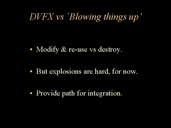 DVFX vs `Blowing things up’ • Modify & re-use vs destroy. • But explosions