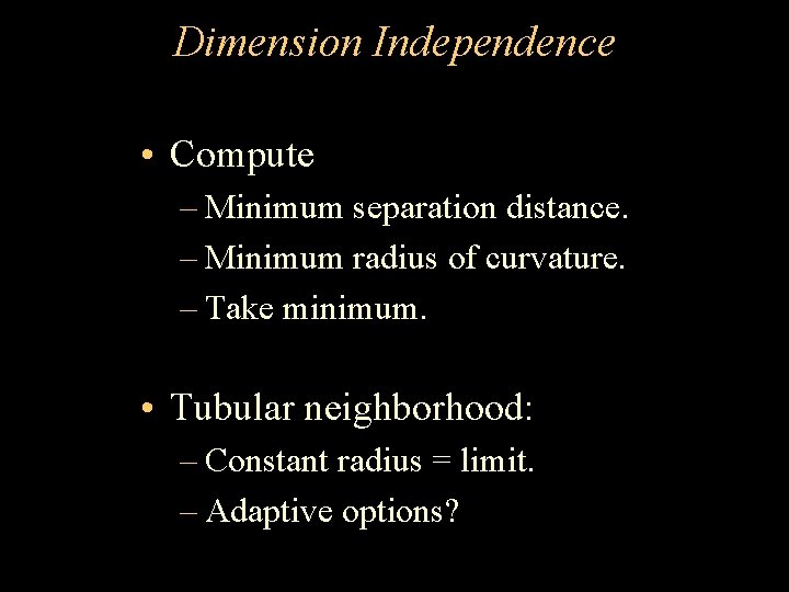 Dimension Independence • Compute – Minimum separation distance. – Minimum radius of curvature. –