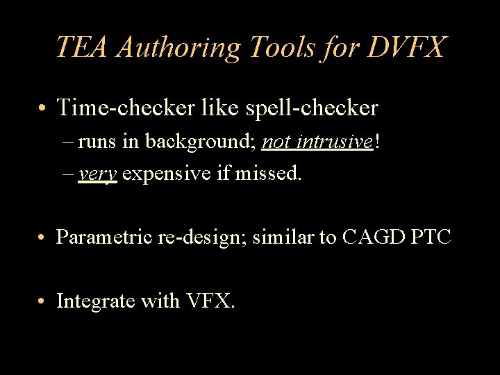 TEA Authoring Tools for DVFX • Time-checker like spell-checker – runs in background; not