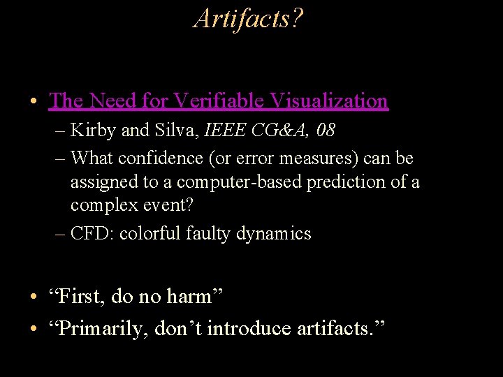 Artifacts? • The Need for Verifiable Visualization – Kirby and Silva, IEEE CG&A, 08