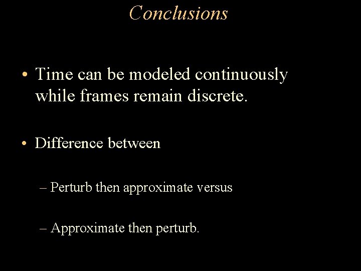 Conclusions • Time can be modeled continuously while frames remain discrete. • Difference between