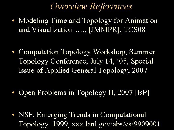 Overview References • Modeling Time and Topology for Animation and Visualization …. , [JMMPR],