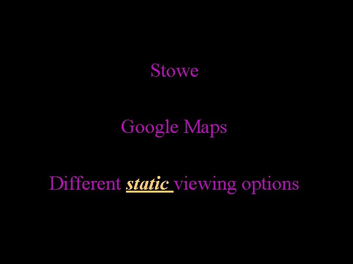 Stowe Google Maps Different static viewing options 