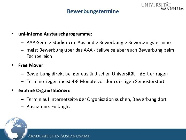 Bewerbungstermine • uni-interne Austauschprogramme: – AAA-Seite > Studium im Ausland > Bewerbungstermine – meist Bewerbungstermine • uni-interne Austauschprogramme: – AAA-Seite > Studium im Ausland > Bewerbungstermine – meist