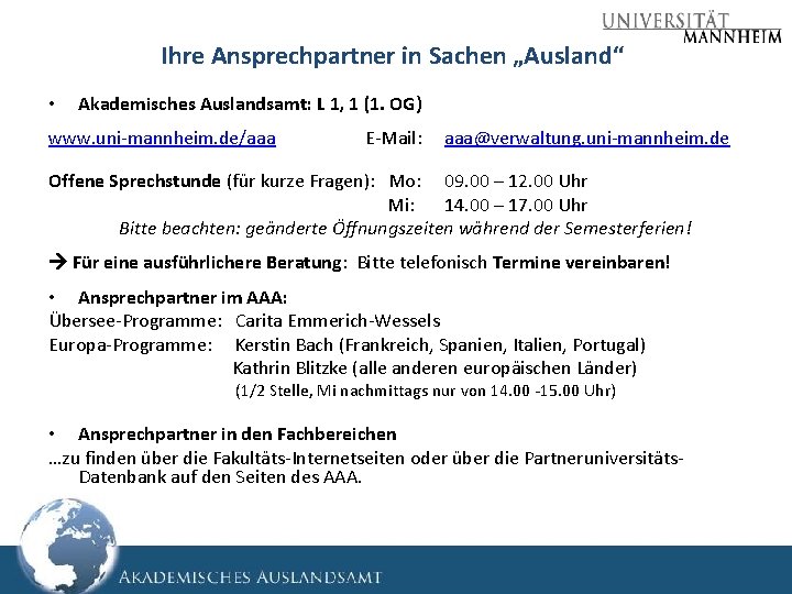 Ihre Ansprechpartner in Sachen „Ausland“ • Akademisches Auslandsamt: L 1, 1 (1. OG) www. Ihre Ansprechpartner in Sachen „Ausland“ • Akademisches Auslandsamt: L 1, 1 (1. OG) www.