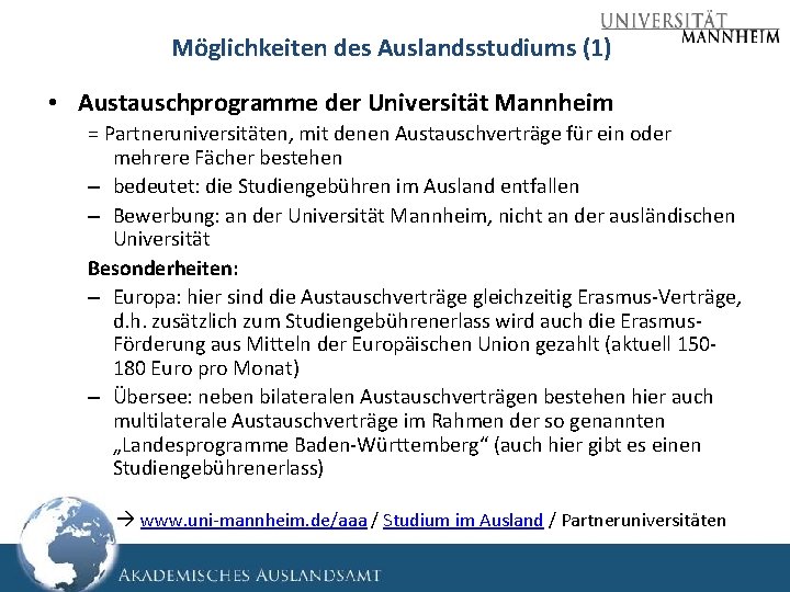 Möglichkeiten des Auslandsstudiums (1) • Austauschprogramme der Universität Mannheim = Partneruniversitäten, mit denen Austauschverträge