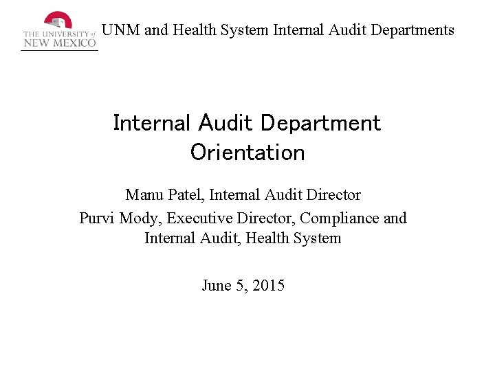 UNM and Health System Internal Audit Departments Internal Audit Department Orientation Manu Patel, Internal