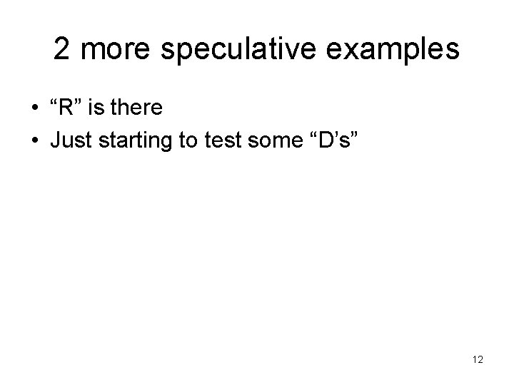 2 more speculative examples • “R” is there • Just starting to test some