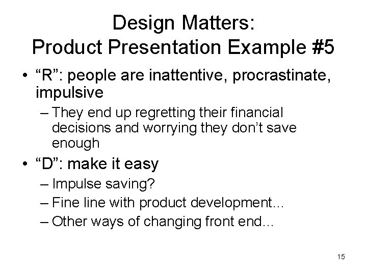 Design Matters: Product Presentation Example #5 • “R”: people are inattentive, procrastinate, impulsive –