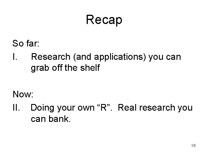 Recap So far: I. Research (and applications) you can grab off the shelf Now: