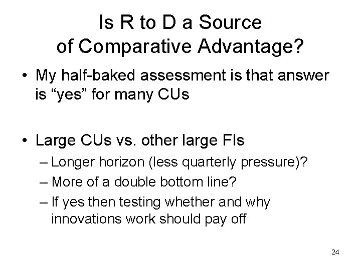 Is R to D a Source of Comparative Advantage? • My half-baked assessment is