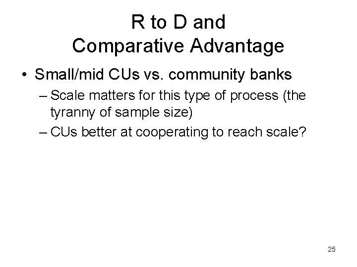 R to D and Comparative Advantage • Small/mid CUs vs. community banks – Scale