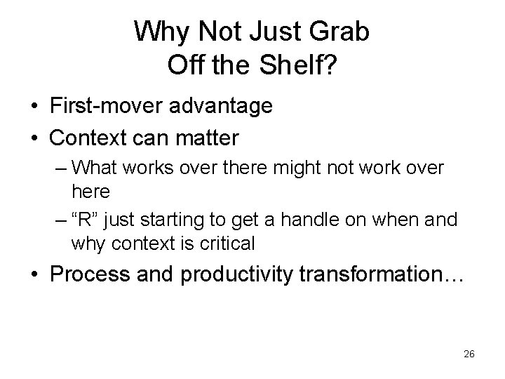 Why Not Just Grab Off the Shelf? • First-mover advantage • Context can matter