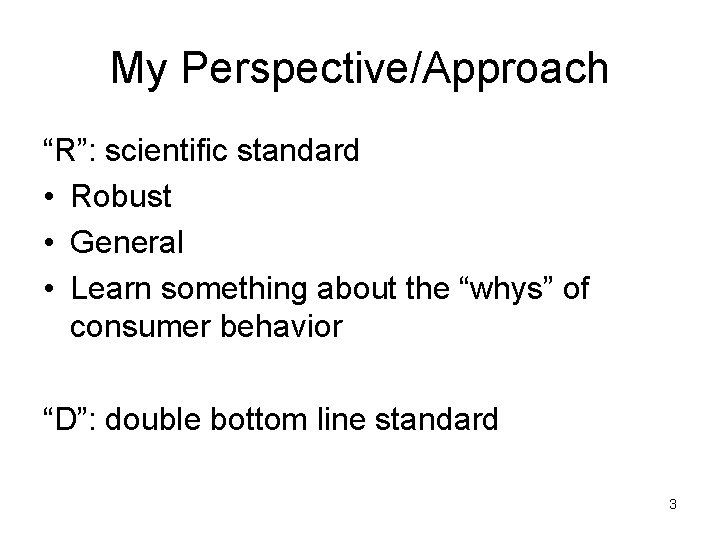 My Perspective/Approach “R”: scientific standard • Robust • General • Learn something about the