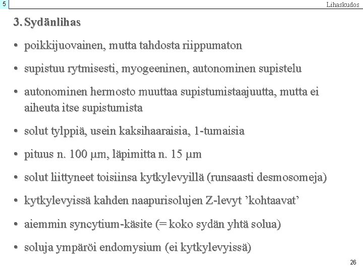 5 Lihaskudos 3. Sydänlihas • poikkijuovainen, mutta tahdosta riippumaton • supistuu rytmisesti, myogeeninen, autonominen