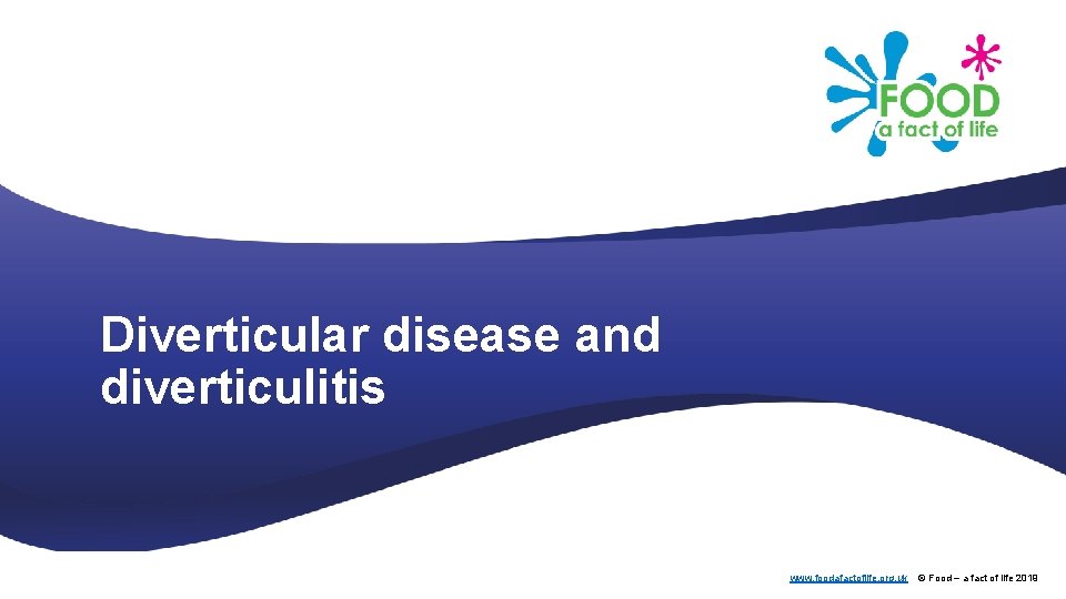 Diverticular disease and diverticulitis www. foodafactoflife. org. uk © Food – a fact of