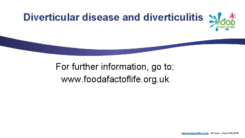 Diverticular disease and diverticulitis For further information, go to: www. foodafactoflife. org. uk ©