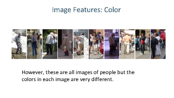 Image Features: Color However, these are all images of people but the colors in Image Features: Color However, these are all images of people but the colors in