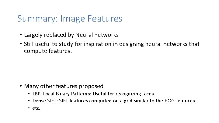 Summary: Image Features • Largely replaced by Neural networks • Still useful to study Summary: Image Features • Largely replaced by Neural networks • Still useful to study