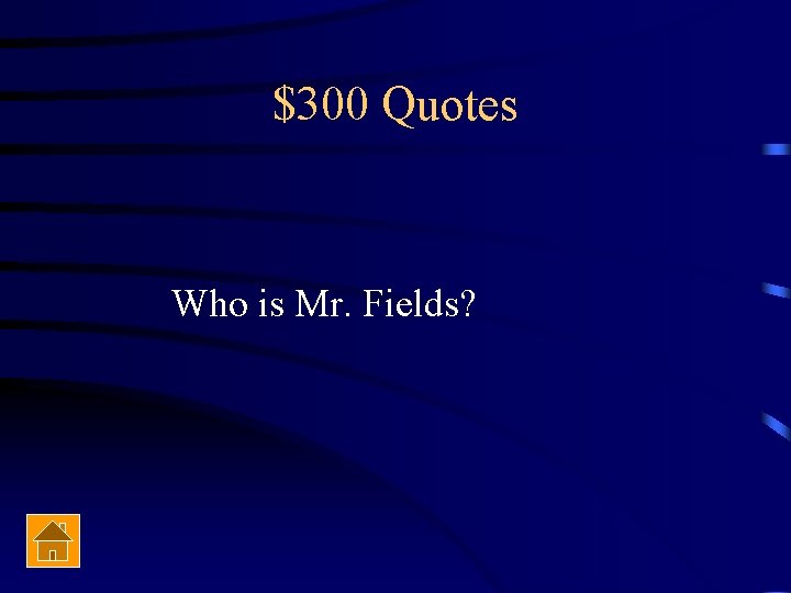 $300 Quotes Who is Mr. Fields? 