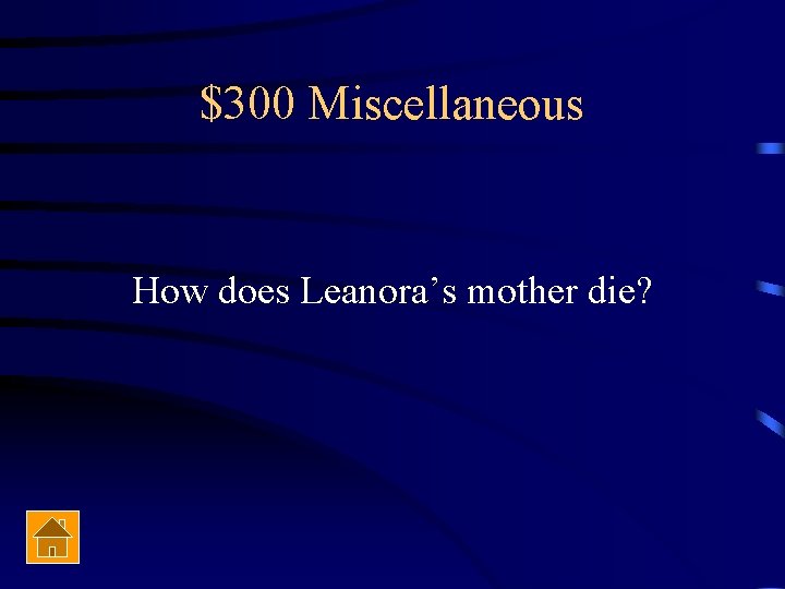 $300 Miscellaneous How does Leanora’s mother die? 