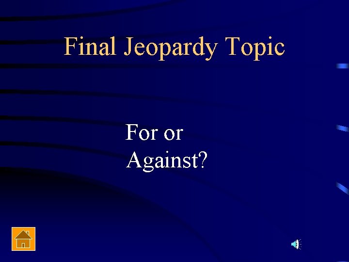 Final Jeopardy Topic For or Against? 