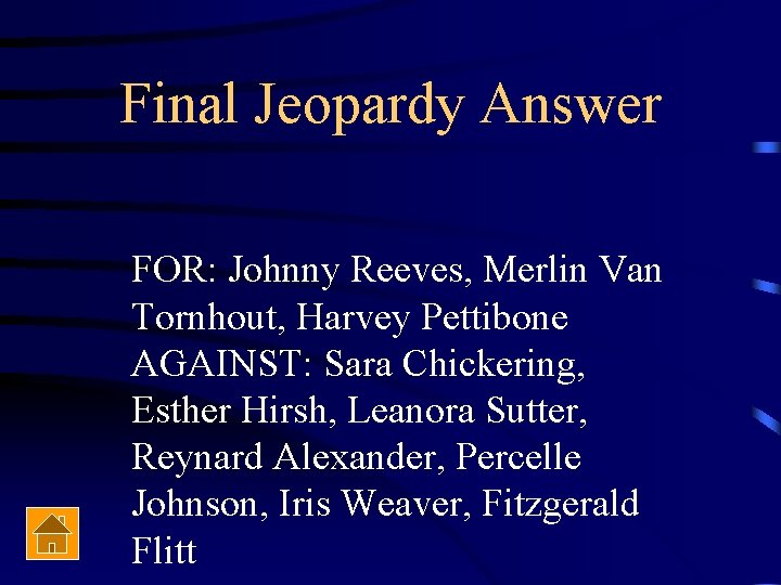 Final Jeopardy Answer FOR: Johnny Reeves, Merlin Van Tornhout, Harvey Pettibone AGAINST: Sara Chickering,