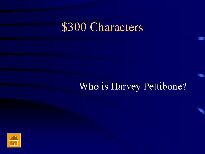 $300 Characters Who is Harvey Pettibone? 