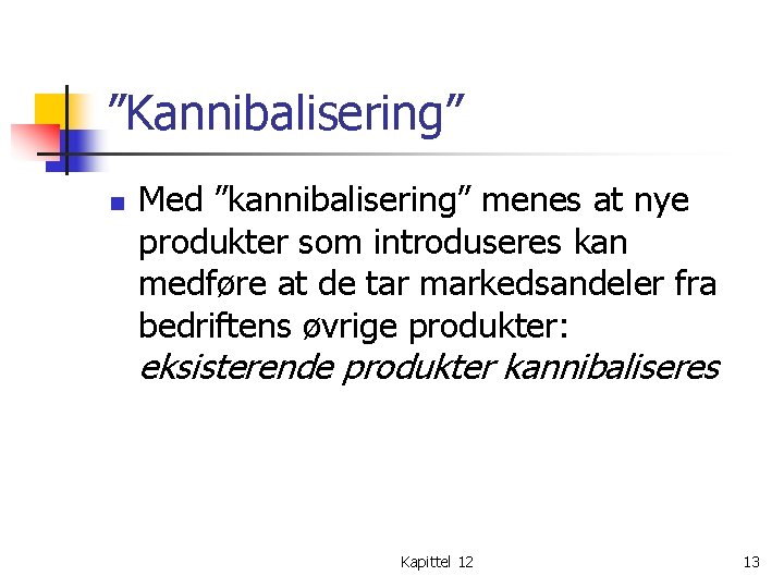 ”Kannibalisering” n Med ”kannibalisering” menes at nye produkter som introduseres kan medføre at de