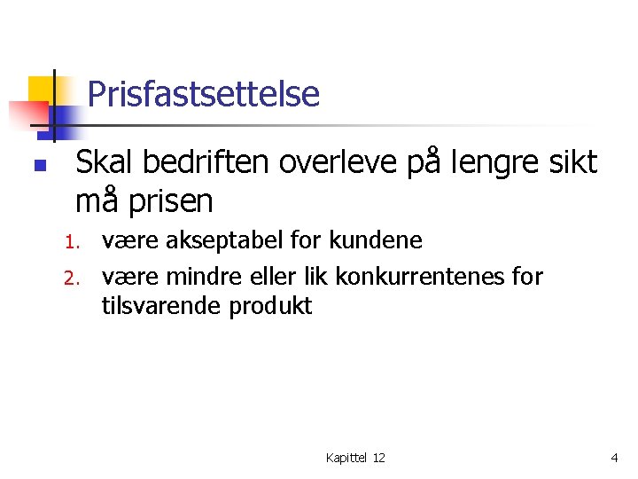 Prisfastsettelse n Skal bedriften overleve på lengre sikt må prisen 1. 2. være akseptabel