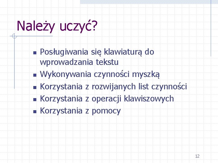 Należy uczyć? n n n Posługiwania się klawiaturą do wprowadzania tekstu Wykonywania czynności myszką