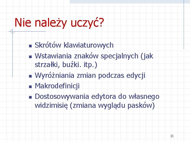 Nie należy uczyć? n n n Skrótów klawiaturowych Wstawiania znaków specjalnych (jak strzałki, buźki.