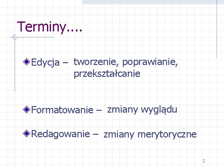 Terminy. . Edycja – tworzenie, poprawianie, przekształcanie Formatowanie – zmiany wyglądu Redagowanie – zmiany