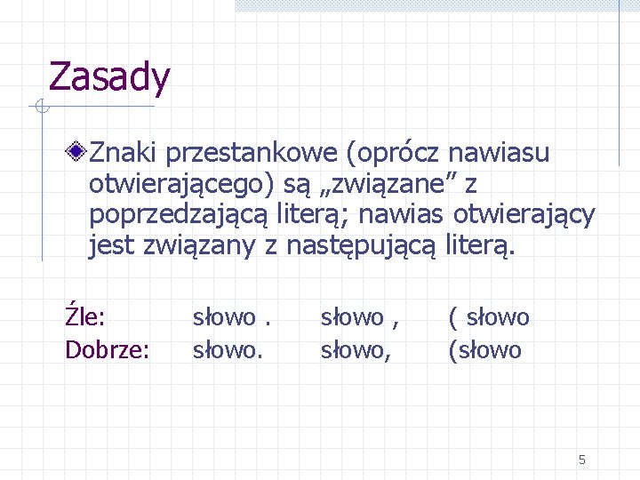 Zasady Znaki przestankowe (oprócz nawiasu otwierającego) są „związane” z poprzedzającą literą; nawias otwierający jest