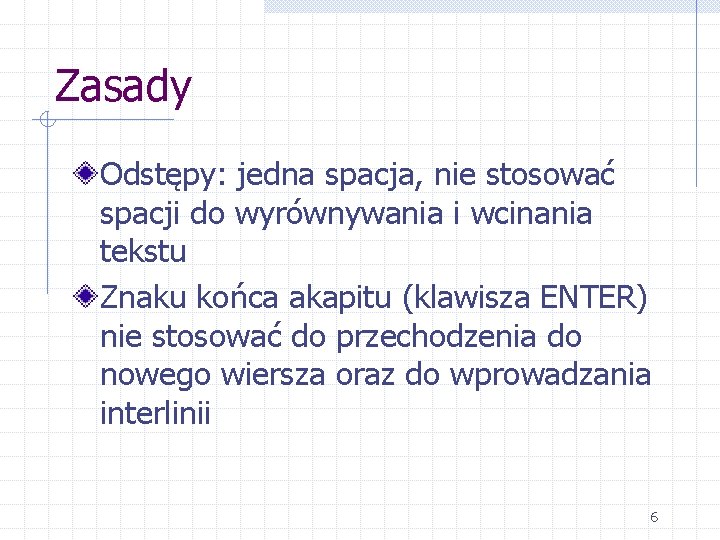 Zasady Odstępy: jedna spacja, nie stosować spacji do wyrównywania i wcinania tekstu Znaku końca