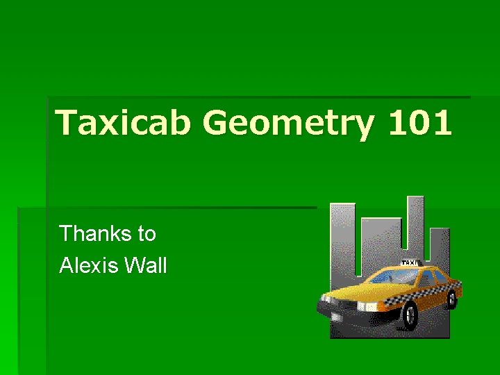 Taxicab Geometry 101 Thanks to Alexis Wall 