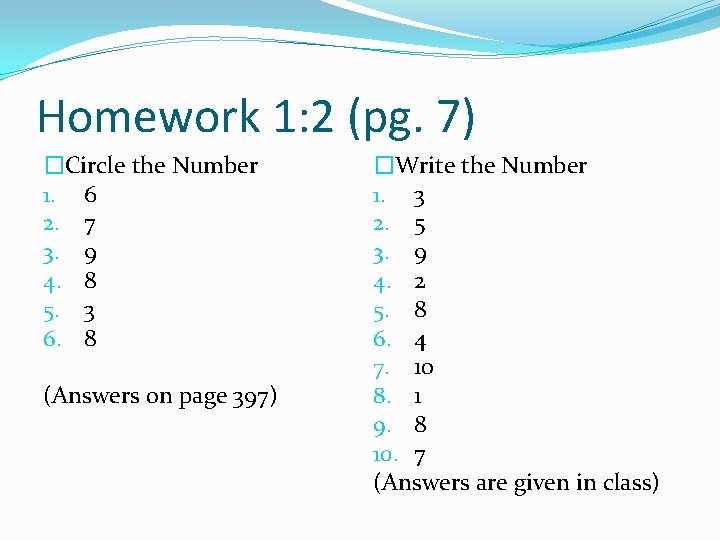 Homework 1: 2 (pg. 7) �Circle the Number 1. 6 2. 7 3. 9 Homework 1: 2 (pg. 7) �Circle the Number 1. 6 2. 7 3. 9