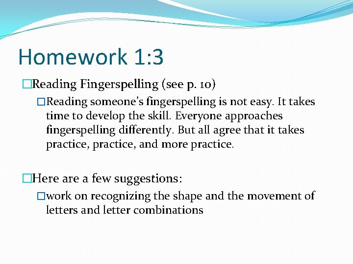 Homework 1: 3 �Reading Fingerspelling (see p. 10) �Reading someone’s fingerspelling is not easy. Homework 1: 3 �Reading Fingerspelling (see p. 10) �Reading someone’s fingerspelling is not easy.