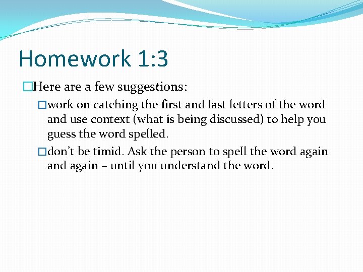 Homework 1: 3 �Here a few suggestions: �work on catching the first and last