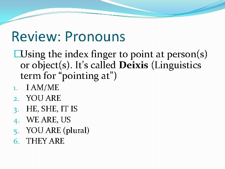 Review: Pronouns �Using the index finger to point at person(s) or object(s). It’s called