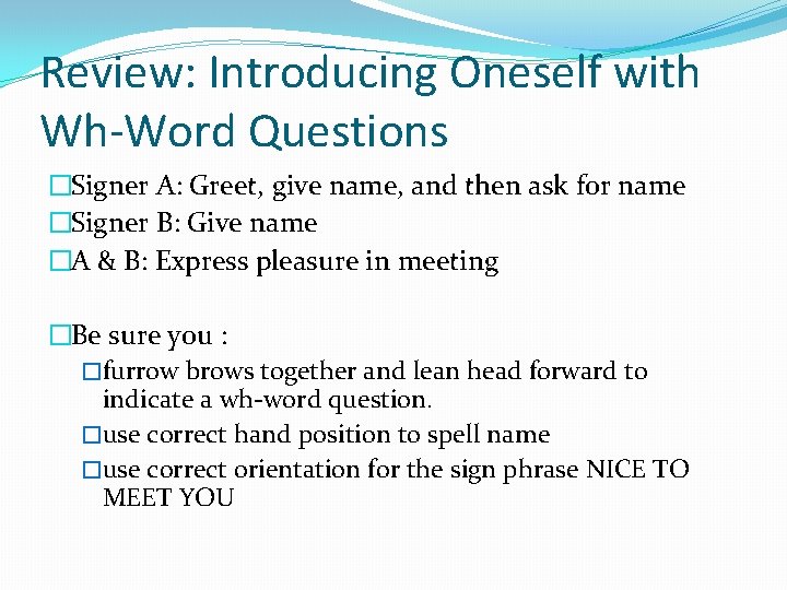 Review: Introducing Oneself with Wh-Word Questions �Signer A: Greet, give name, and then ask