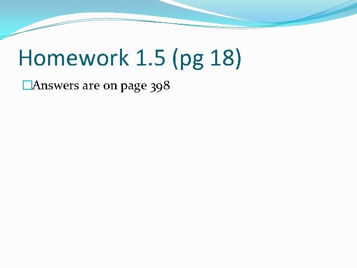 Homework 1. 5 (pg 18) �Answers are on page 398 Homework 1. 5 (pg 18) �Answers are on page 398
