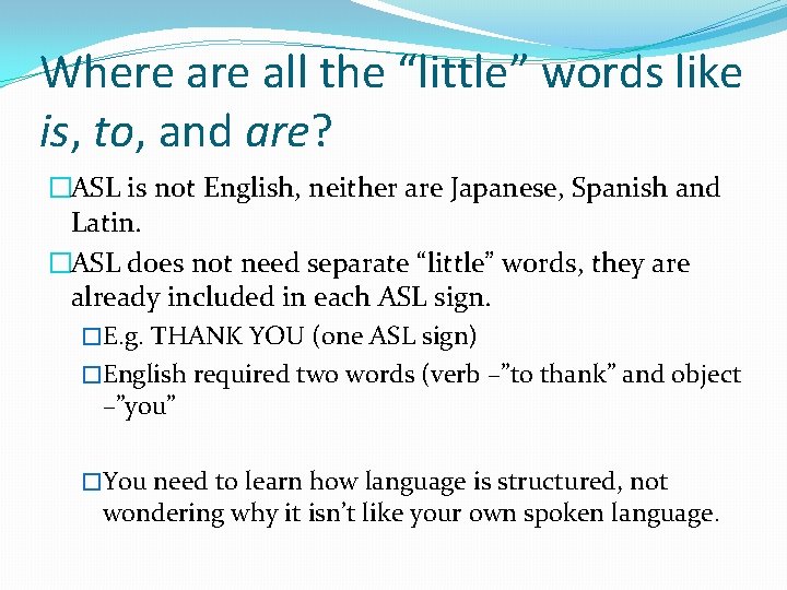 Where all the “little” words like is, to, and are? �ASL is not English, Where all the “little” words like is, to, and are? �ASL is not English,