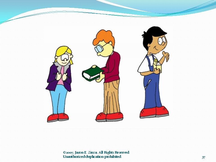 © 2007, Jason E. Zinza. All Rights Reserved. Unauthorized duplication prohibited. 37 © 2007, Jason E. Zinza. All Rights Reserved. Unauthorized duplication prohibited. 37