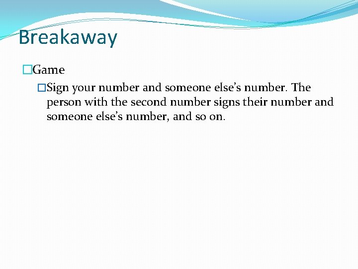 Breakaway �Game �Sign your number and someone else’s number. The person with the second Breakaway �Game �Sign your number and someone else’s number. The person with the second