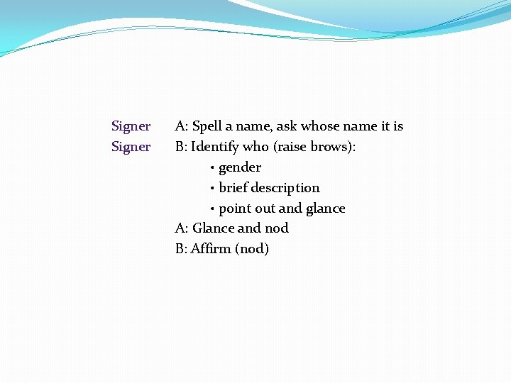 Signer A: Spell a name, ask whose name it is B: Identify who (raise