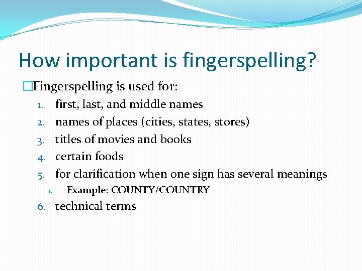 How important is fingerspelling? �Fingerspelling is used for: 1. first, last, and middle names