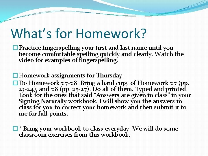 What’s for Homework? �Practice fingerspelling your first and last name until you become comfortable What’s for Homework? �Practice fingerspelling your first and last name until you become comfortable