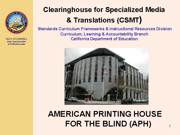 Clearinghouse for Specialized Media & Translations (CSMT) JACK O’CONNELL State Superintendent of Public Instruction Clearinghouse for Specialized Media & Translations (CSMT) JACK O’CONNELL State Superintendent of Public Instruction