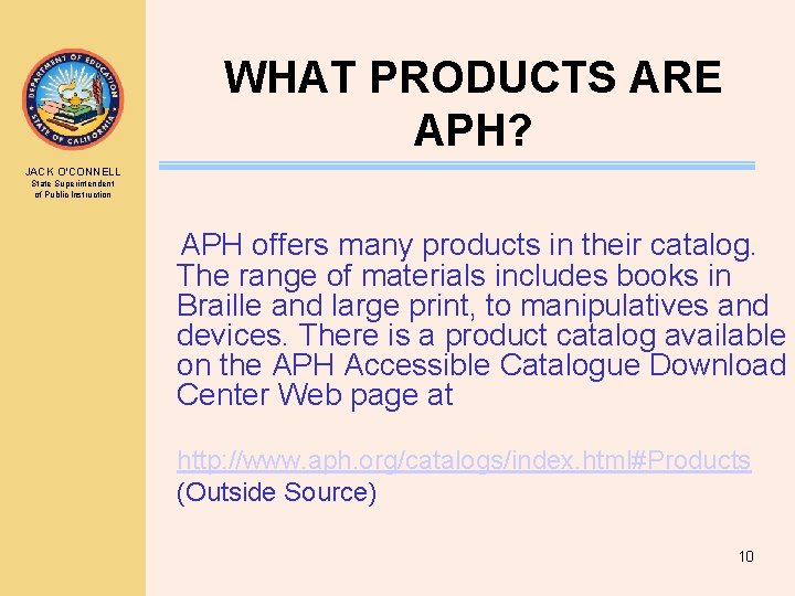 WHAT PRODUCTS ARE APH? JACK O’CONNELL State Superintendent of Public Instruction APH offers many